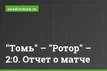 "Томь" – "Ротор" – 2:0. Отчет о матче