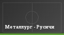 Металлург - Русичи