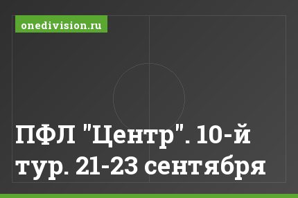 ПФЛ "Центр". 10-й тур. 21-23 сентября