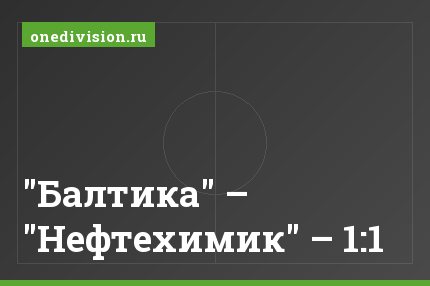"Балтика" – "Нефтехимик" – 1:1