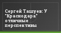 Сергей Ташуев: У "Краснодара" отличные перспективы