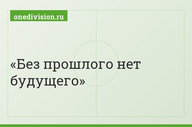 Без прошлого нет будущего