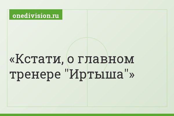 Кстати, о главном тренере "Иртыша"