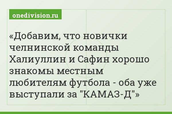 Добавим, что новички челнинской команды Халиуллин и Сафин хорошо знакомы местным любителям футбола - оба уже выступали за "КАМАЗ-Д"