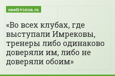 Во всех клубах, где выступали Имрековы, тренеры либо одинаково доверяли им, либо не доверяли обоим