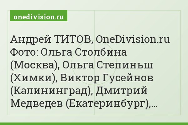 Андрей ТИТОВ, OneDivision.ru Фото: Ольга Столбина (Москва), Ольга Степиньш (Химки), Виктор Гусейнов (Калининград), Дмитрий Медведев (Екатеринбург),…