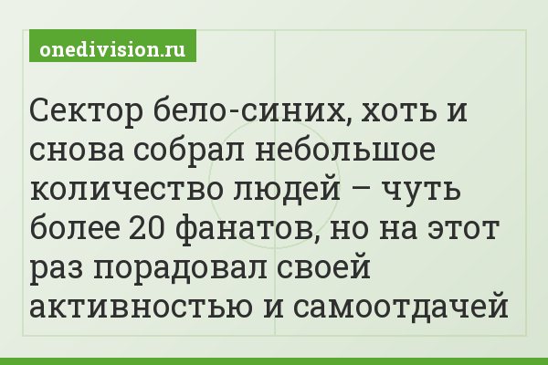 Сектор бело-синих, хоть и снова собрал небольшое количество людей – чуть более 20 фанатов, но на этот раз порадовал своей активностью и самоотдачей