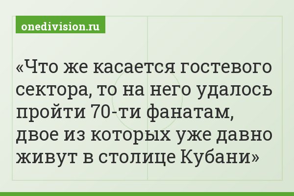 Что же касается гостевого сектора, то на него удалось пройти 70-ти фанатам, двое из которых уже давно живут в столице Кубани