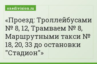 Проезд: Троллейбусами № 8, 12, Трамваем № 8, Маршрутными такси № 18, 20, 33 до остановки "Стадион"