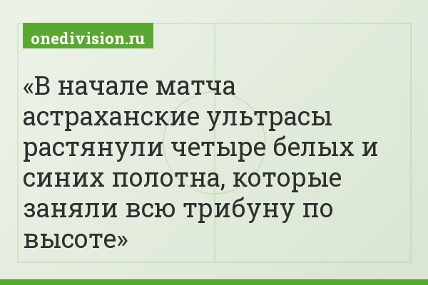 В начале матча астраханские ультрасы растянули четыре белых и синих полотна, которые заняли всю трибуну по высоте