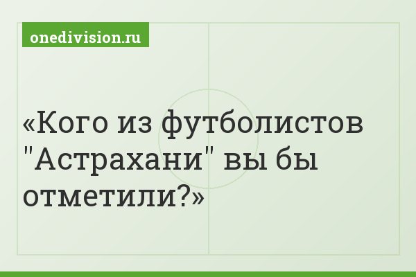 Кого из футболистов "Астрахани" вы бы отметили?