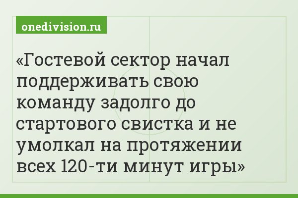 Гостевой сектор начал поддерживать свою команду задолго до стартового свистка и не умолкал на протяжении всех 120-ти минут игры