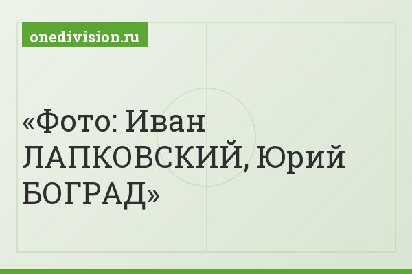 Фото: Иван ЛАПКОВСКИЙ, Юрий БОГРАД