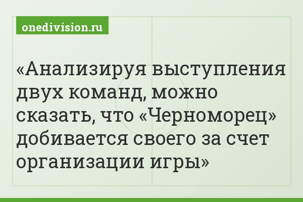 Анализируя выступления двух команд, можно сказать, что «Черноморец» добивается своего за счет организации игры