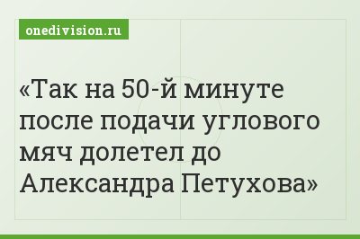 Так на 50-й минуте после подачи углового мяч долетел до Александра Петухова