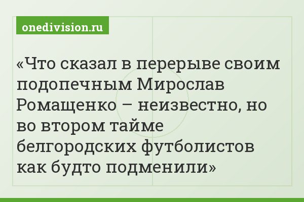 Что сказал в перерыве своим подопечным Мирослав Ромащенко – неизвестно, но во втором тайме белгородских футболистов как будто подменили