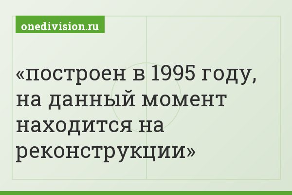 построен в 1995 году, на данный момент находится на реконструкции