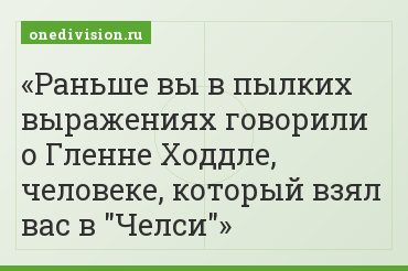 Раньше вы в пылких выражениях говорили о Гленне Ходдле, человеке, который взял вас в "Челси"