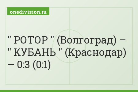 " РОТОР " (Волгоград) – " КУБАНЬ " (Краснодар) – 0:3 (0:1)