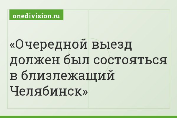 Очередной выезд должен был состояться в близлежащий Челябинск