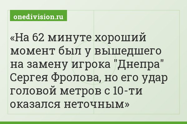 На 62 минуте хороший момент был у вышедшего на замену игрока "Днепра" Сергея Фролова, но его удар головой метров с 10-ти оказался неточным