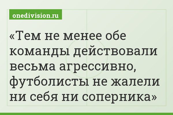 Тем не менее обе команды действовали весьма агрессивно, футболисты не жалели ни себя ни соперника