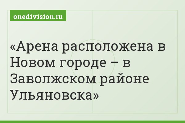 Арена расположена в Новом городе – в Заволжском районе Ульяновска