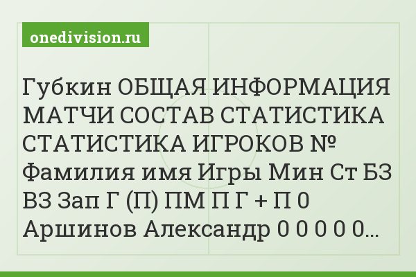 Губкин ОБЩАЯ ИНФОРМАЦИЯ МАТЧИ СОСТАВ СТАТИСТИКА СТАТИСТИКА ИГРОКОВ № Фамилия имя Игры Мин Ст БЗ ВЗ Зап Г (П) ПМ П Г + П 0 Аршинов Александр 0 0 0 0 0…