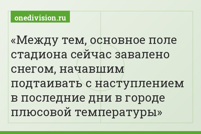 Между тем, основное поле стадиона сейчас завалено снегом, начавшим подтаивать с наступлением в последние дни в городе плюсовой температуры