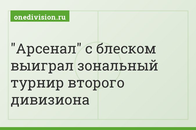 "Арсенал" с блеском выиграл зональный турнир второго дивизиона