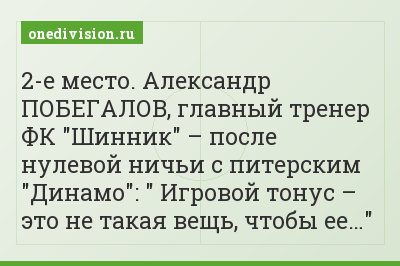 2-е место. Александр ПОБЕГАЛОВ, главный тренер ФК "Шинник" – после нулевой ничьи с питерским "Динамо": " Игровой тонус – это не такая вещь, чтобы ее…"