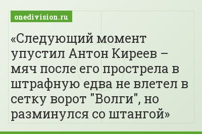 Следующий момент упустил Антон Киреев – мяч после его прострела в штрафную едва не влетел в сетку ворот "Волги", но разминулся со штангой