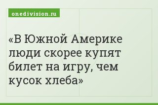В Южной Америке люди скорее купят билет на игру, чем кусок хлеба