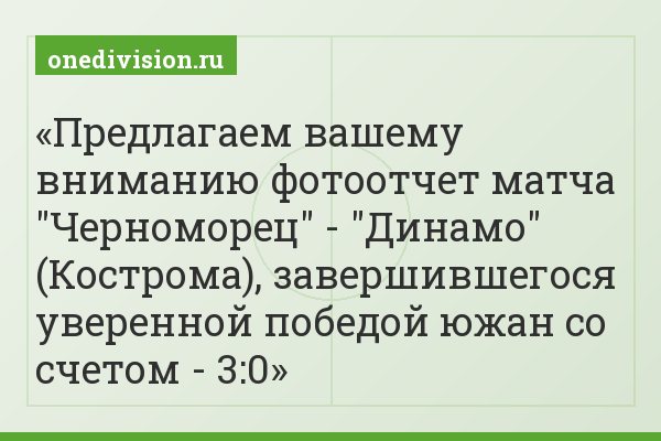 Предлагаем вашему вниманию фотоотчет матча "Черноморец" - "Динамо" (Кострома), завершившегося уверенной победой южан со счетом - 3:0