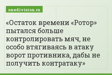Остаток времени «Ротор» пытался больше контролировать мяч, не особо втягиваясь в атаку ворот противника, дабы не получить контратаку