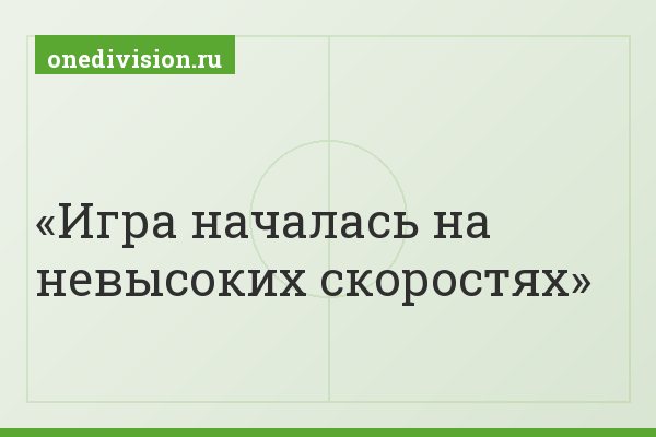 Игра началась на невысоких скоростях