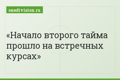 Начало второго тайма прошло на встречных курсах