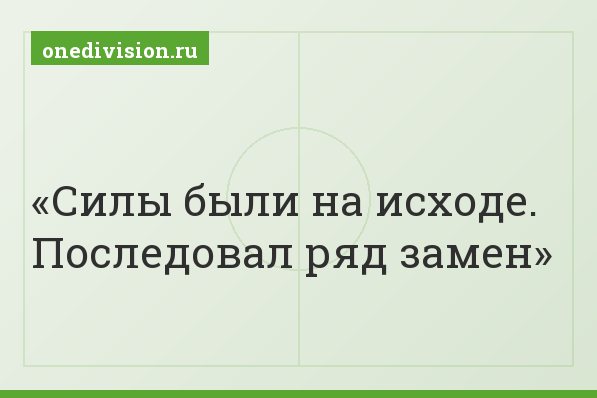 Силы были на исходе. Последовал ряд замен