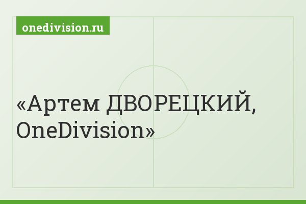 Артем ДВОРЕЦКИЙ, OneDivision