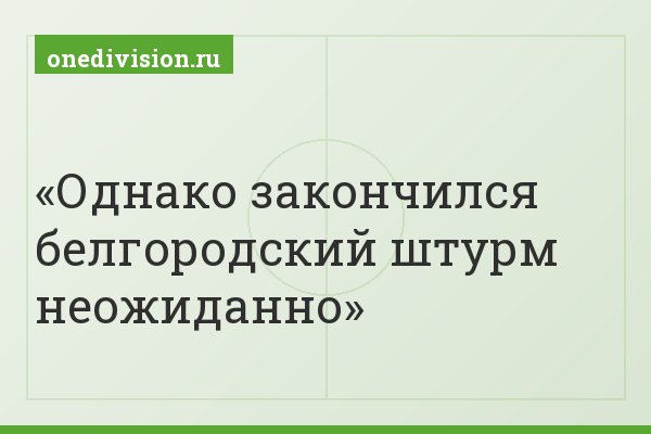 Однако закончился белгородский штурм неожиданно