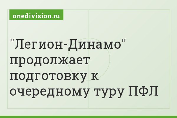 "Легион-Динамо" продолжает подготовку к очередному туру ПФЛ