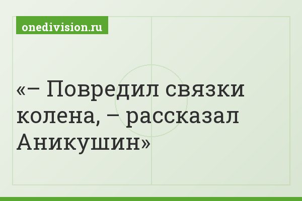 – Повредил связки колена, – рассказал Аникушин
