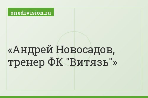 Андрей Новосадов, тренер ФК "Витязь"