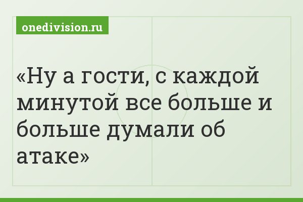 Ну а гости, с каждой минутой все больше и больше думали об атаке