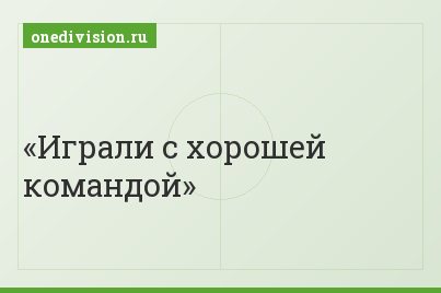 Играли с хорошей командой