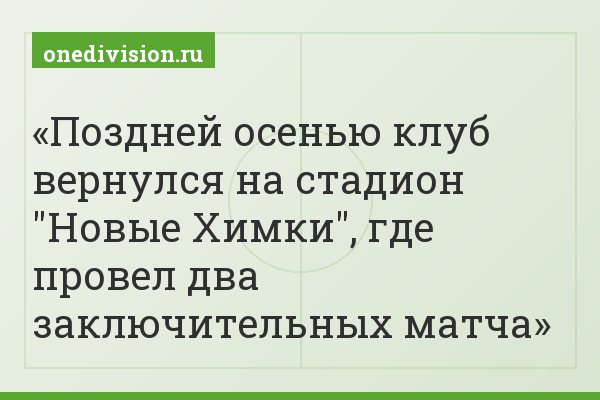 Поздней осенью клуб вернулся на стадион "Новые Химки", где провел два заключительных матча