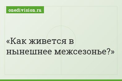 Как живется в нынешнее межсезонье?
