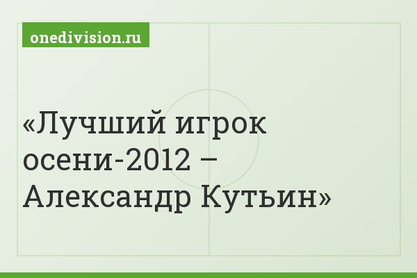 Лучший игрок осени-2012 – Александр Кутьин