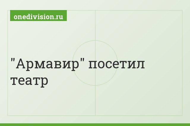 "Армавир" посетил театр