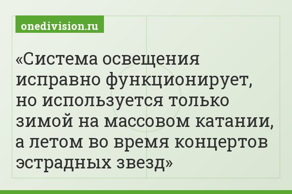 Система освещения исправно функционирует, но используется только зимой на массовом катании, а летом во время концертов эстрадных звезд